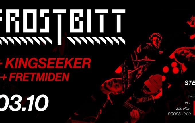 FROSTBITT // KINGSEEKER // FRETMIDEN // STEREO